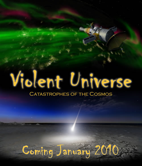 Violent Universe: Catastrophes of the Cosmos.  Coming January 2010