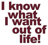 I know what I want out of life